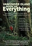 Vancouver Island Book of Everything: Everything You Wanted to Know About Vancouver Island and Were Going to Ask Anyway