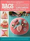 Bags, Pillows, and Pincushions: 35 Quick and Easy Projects (Better Homes and Gardens Crafts)