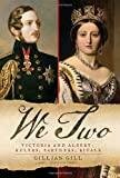 We Two: Victoria and Albert: Rulers, Partners, Rivals