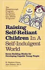 Raising Self-Reliant Children in a Self-Indulgent World: Seven Building Blocks for Developing Capable Young People