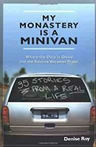 My Monastery Is a Minivan: Where the Daily Is Divine and the Routine Becomes Prayer