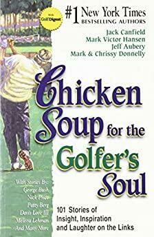 Chicken Soup for the Golfer's Soul: 101 Stories of Insight, Inspiration and Laughter on the Links (Chicken Soup for the Soul)
