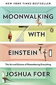 Moonwalking with Einstein: The Art and Science of Remembering Everything