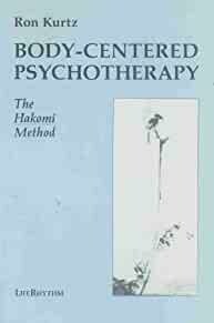 Body-Centered Psychotherapy: The Hakomi Method: The Integrated Use of Mindfulness, Nonviolence and the Body
