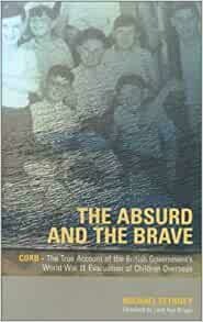 The Absurd and the Brave: Corb - The True Account of the British Government's World War II Evacuation of Children Overseas
