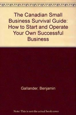 The Canadian Small Business Survival Guide: How to Start and Operate Your Own Successful Business