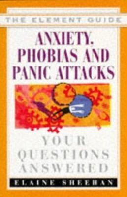 Anxiety, Phobias & Panic Attacks: Your Questions Answered (Element Guide Series)