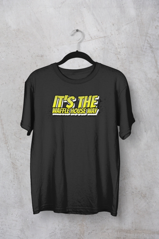 It&#39;s The Waffle House Way Tee!