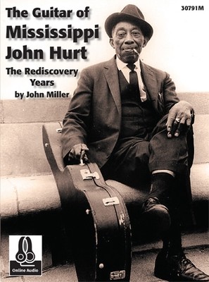 The Guitar of Mississippi John Hurt: The Rediscovery Years by John Miller