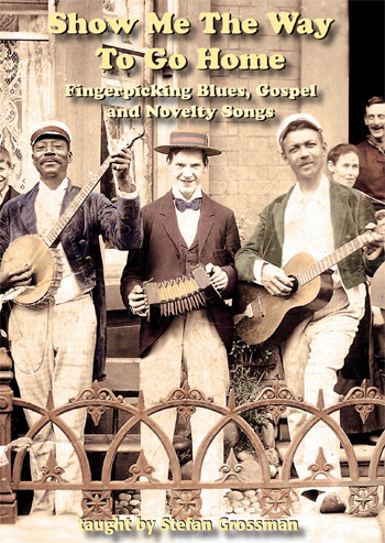 Show Me The Way To Go Home: Fingerpicking Blues, Gospel and Novelty Songs - taught by Stefan Grossman