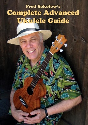 Fred Sokolow&#39;s Complete Advanced Ukulele Guide