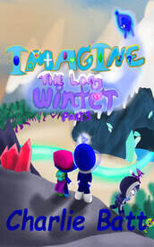 IMAGINE: a Long Winter -BOOK 2, Part 3 by Charlie Batt (Annie's granddaughter)