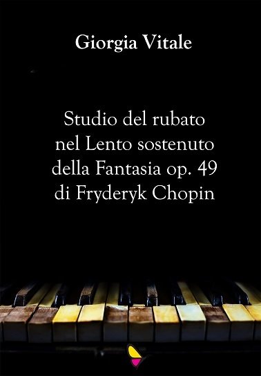 Studio del rubato nel lento sostenuto della fantasia op. 49 di Fryderyk Chopin, Giorgia Vitale