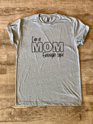 I’m A Mom Enough Said Shirt