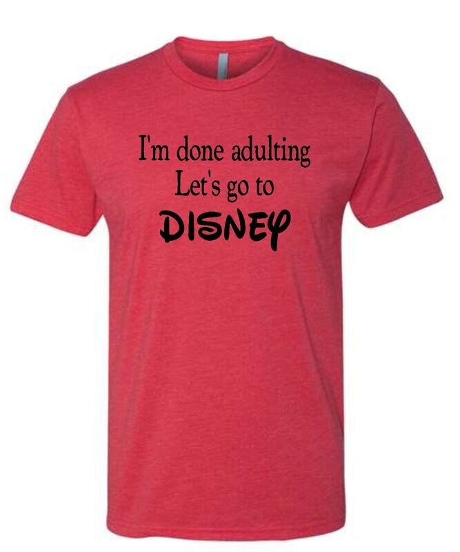 I'm Done Adulting Let's go to Disney