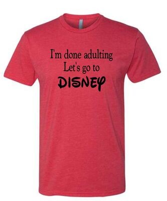 I'm Done Adulting Let's go to Disney