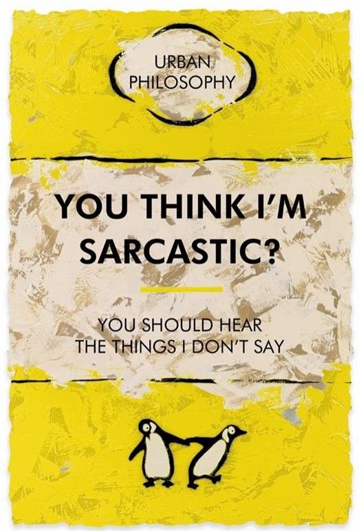 You Think I'm Sarcastic