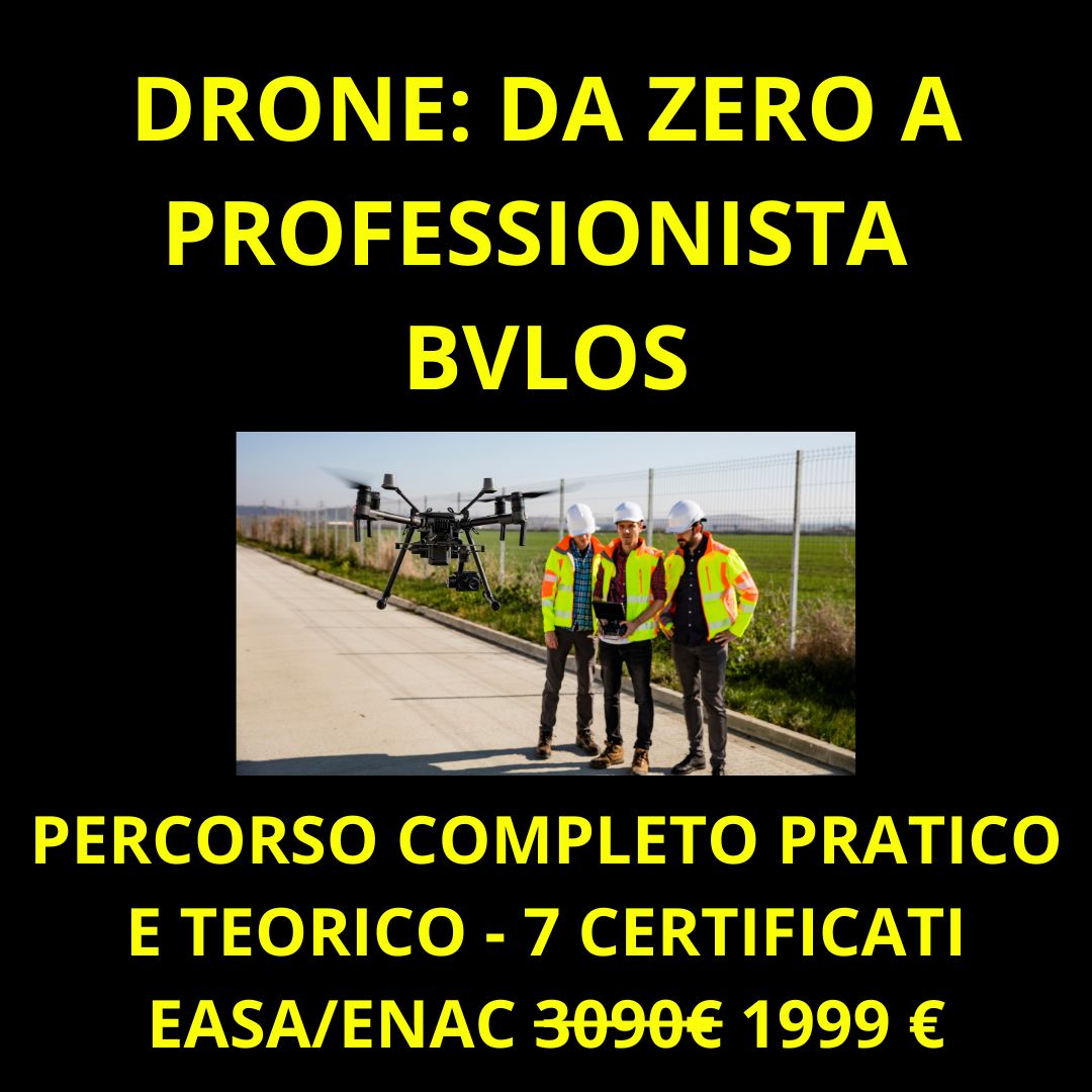 DRONE: PERCORSO COMPLETO DA ZERO A PROFESSIONISTA BVLOS - 7 CERTIFICATI ENAC/EASA