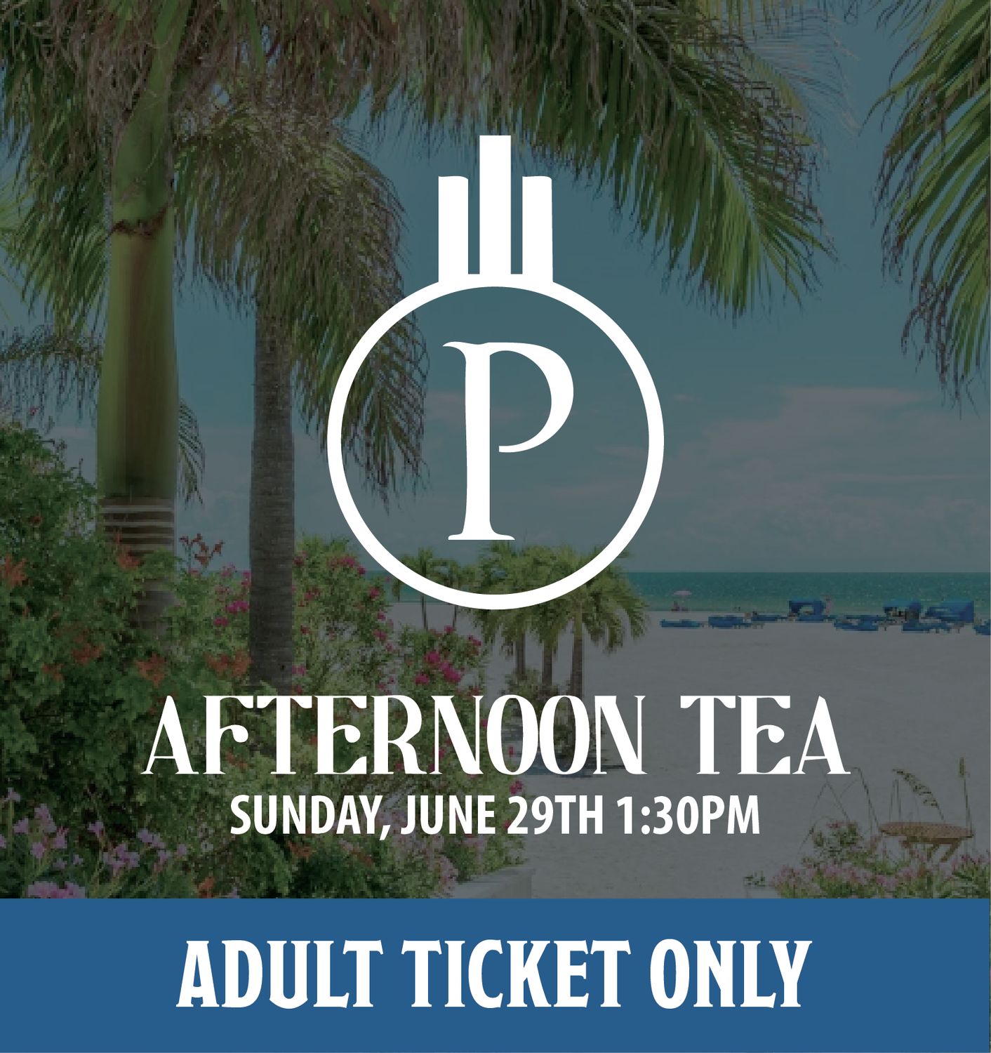 ADULT TICKET:  Afternoon Tea in Paradise - 6/29/2025