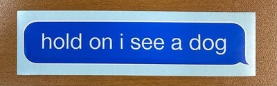 Hold on I see a dog | Text Bubble Sticker