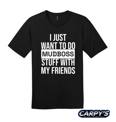 I Just Want To Do Mudboss Stuff With My Friends Shirt | DT104 Black