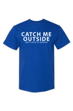 'Catch Me Outside' BMZ's Drive Up Worship T-Shirt