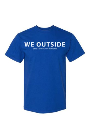 'We Outside' BMZ's Drive Up Worship T-Shirt