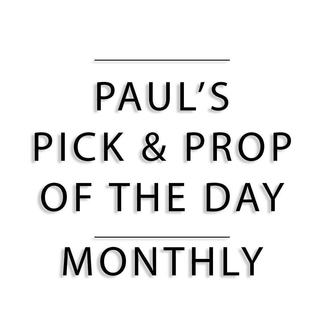 Paul&#39;s Pick &amp; Prop of The Day (Monthly)