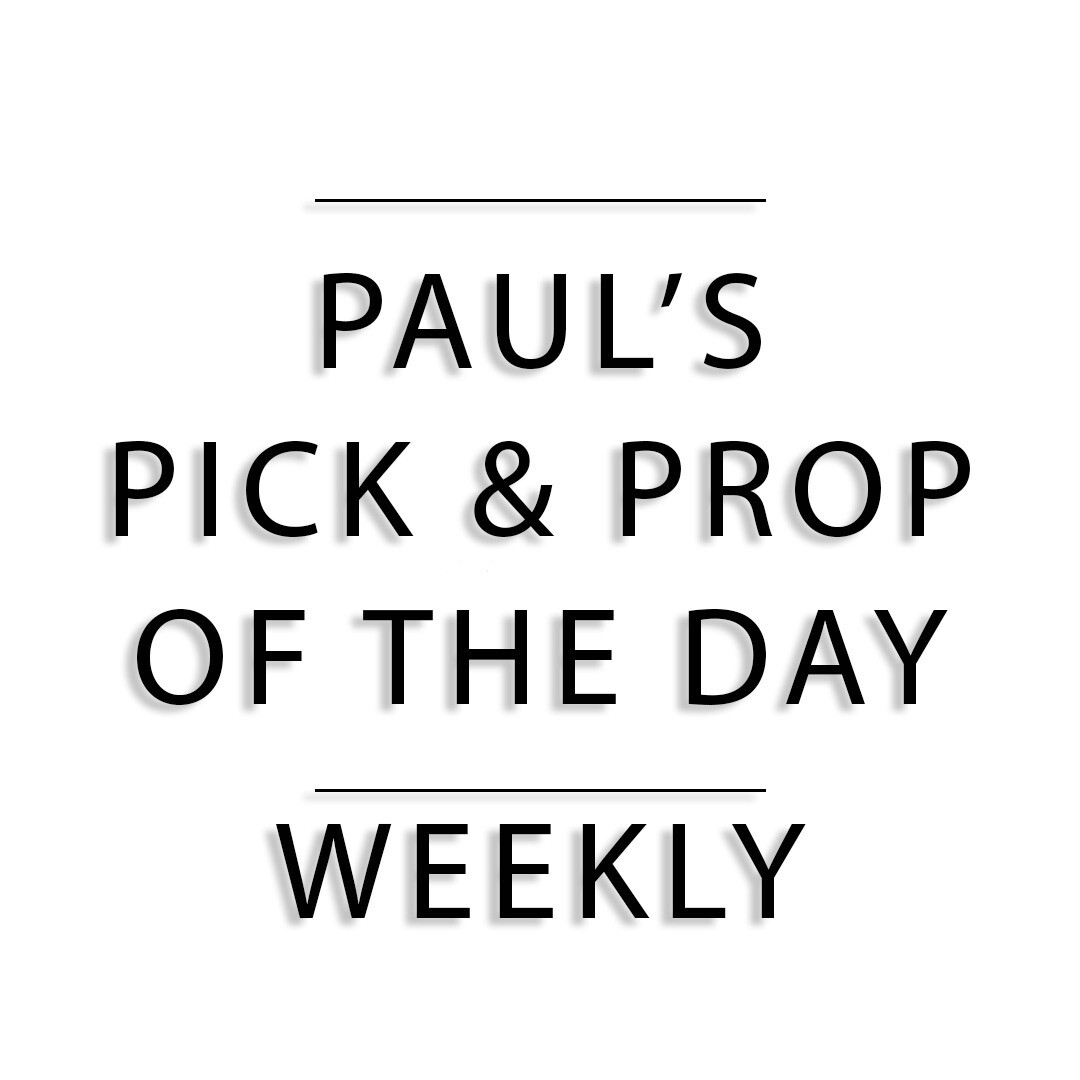Paul&#39;s Pick &amp; Prop of The Day (Weekly)