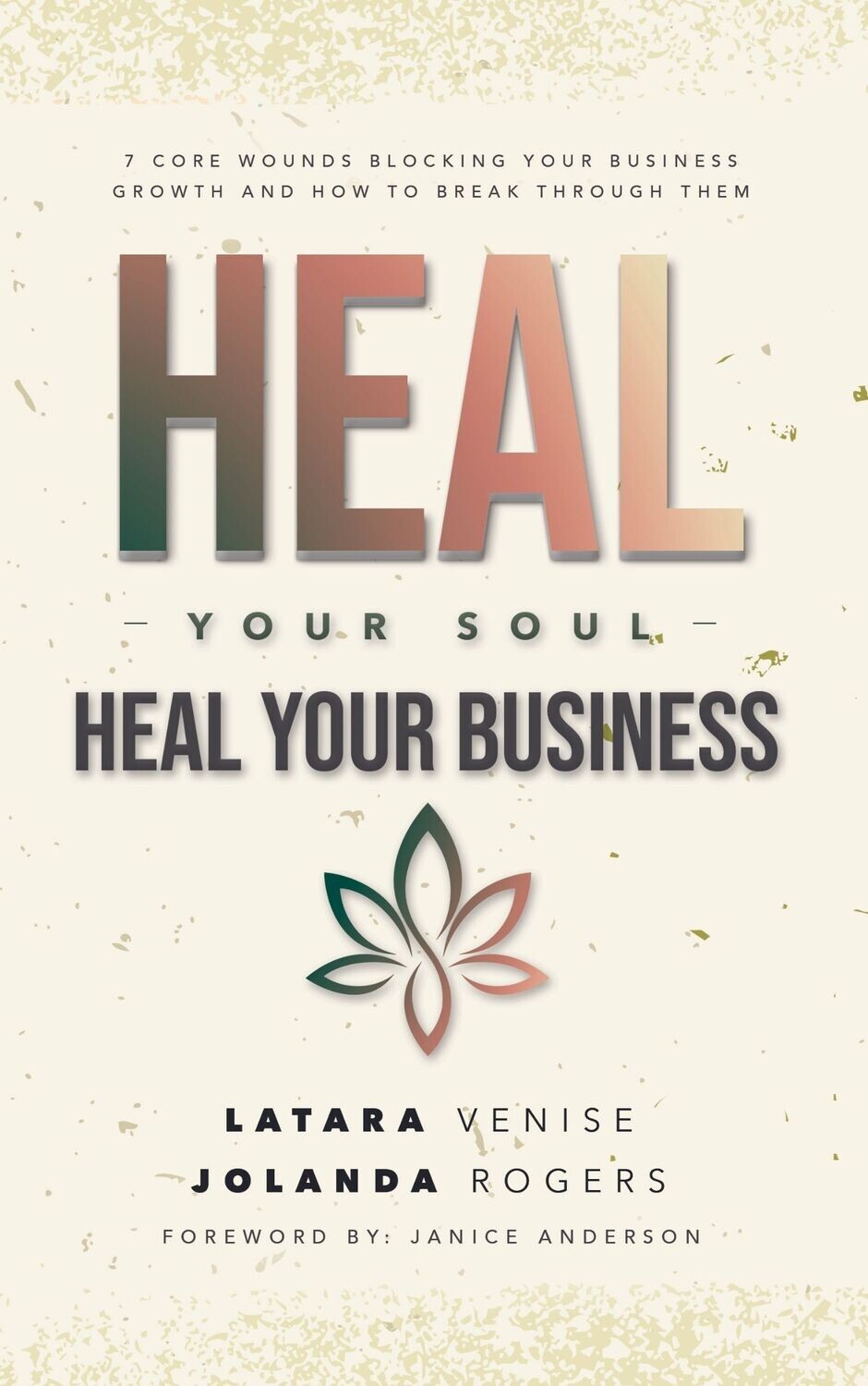 Heal Your Soul Heal Your Business: 7 Core Wounds Blocking Your Business Growth and how to Break Through Them