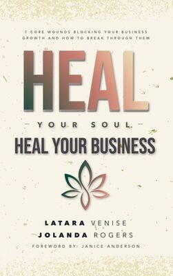 Heal Your Soul Heal Your Business: 7 Core Wounds Blocking Your Business Growth and how to Break Through Them