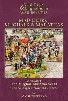 MAD DOGS, MUGHALS & MARATHAS 1) THE MUGHAL MARATHA WARS 1660-1707