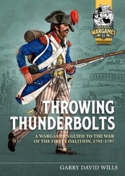 THROWING THUNDERBOLTS A Wargamer's Guide to the War of the First Coalition, 1792-1797 THROWING THUNDERBOLTS A Wargamer's Guide to the War of the First Coalition, 1792-1797
