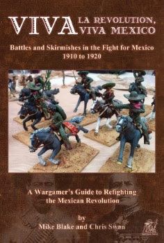 VIVA LA REVOLUTION, VIVA MEXICO: A WARGAMER's GUIDE TO REFIGHTING THE MEXICan revolution