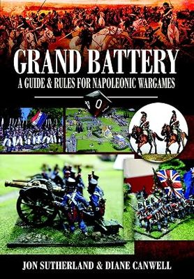 GRAND BATTERY : A GUIDE & RULES FOR NAPOLEONIC WARGAMES GRAND BATTERY : A GUIDE & RULES FOR NAPOLEONIC WARGAMES