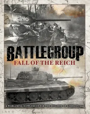 BATTLEGROUP : FALL OF THE REICH: Battlegroup Supplement BATTLEGROUP : FALL OF THE REICH: Battlegroup Supplement