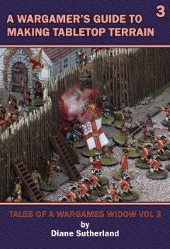 WARGAMER'S GUIDE TO MAKING TABLETOP TERRAIN : Tales of a Wargames Widow vol. 3 WARGAMER'S GUIDE TO MAKING TABLETOP TERRAIN : Tales of a Wargames Widow vol. 3