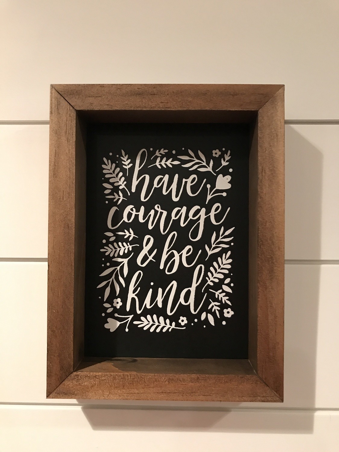 Have Courage and Be Kind Sign 5x7&quot;
