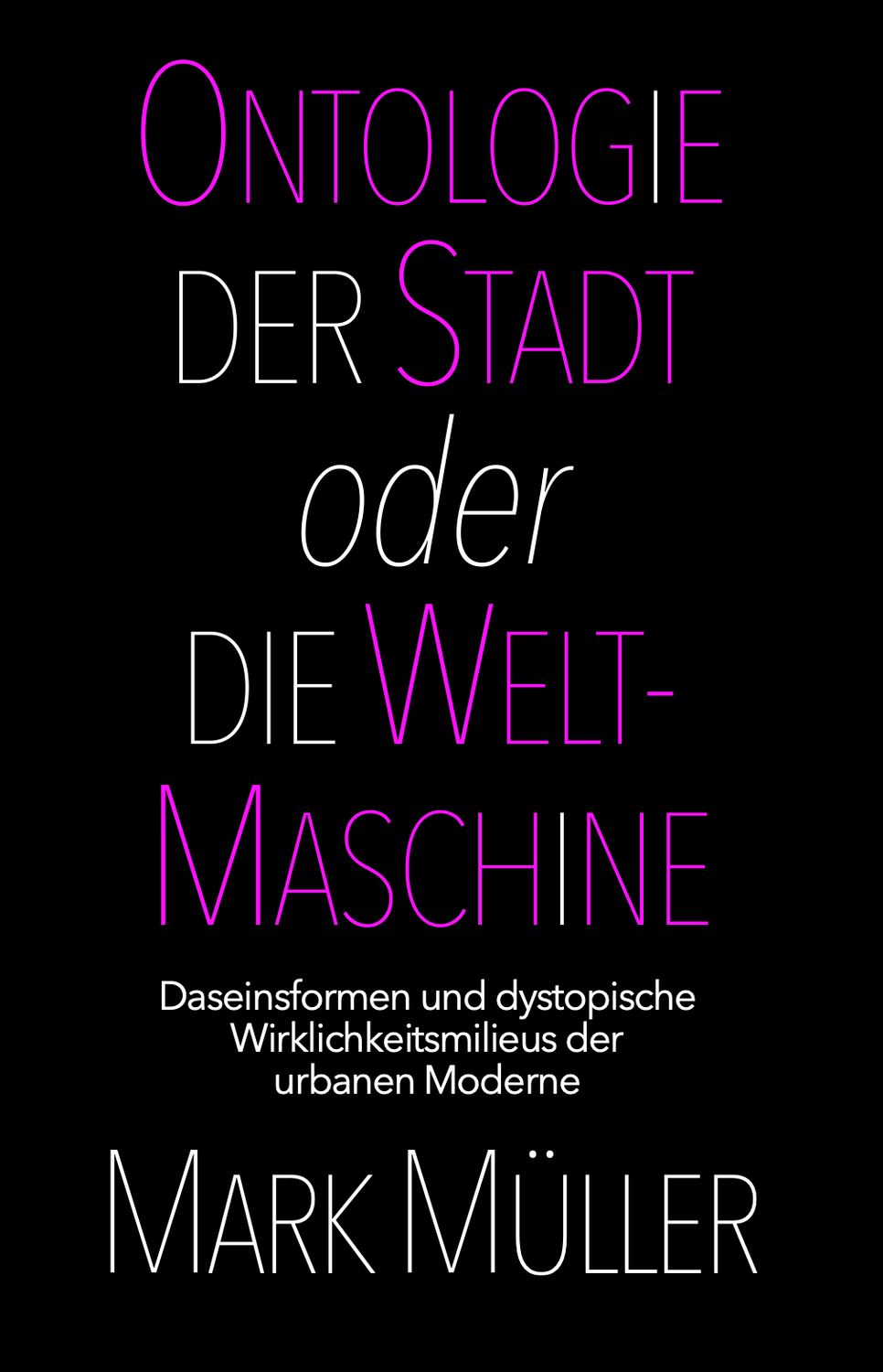 Ontologie der Stadt oder die Weltmaschine: Daseinsformen und dystopische Wirklichkeitsmilieus der urbanen Moderne (Hardcover)