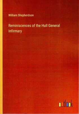 Reminiscences of the Hull General infirmary Reminiscences of the Hull General infirmary