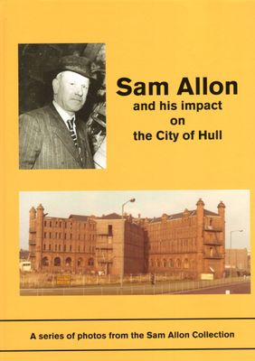Sam Allon and his impact on the City of Hull -HARDBACK