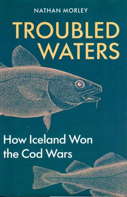 Troubled Waters - How Iceland Won the cod Wars. HARDBACK