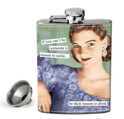 If you can’t be someone’s reason to smile… be their reason to drink Flask  Anne Taintor