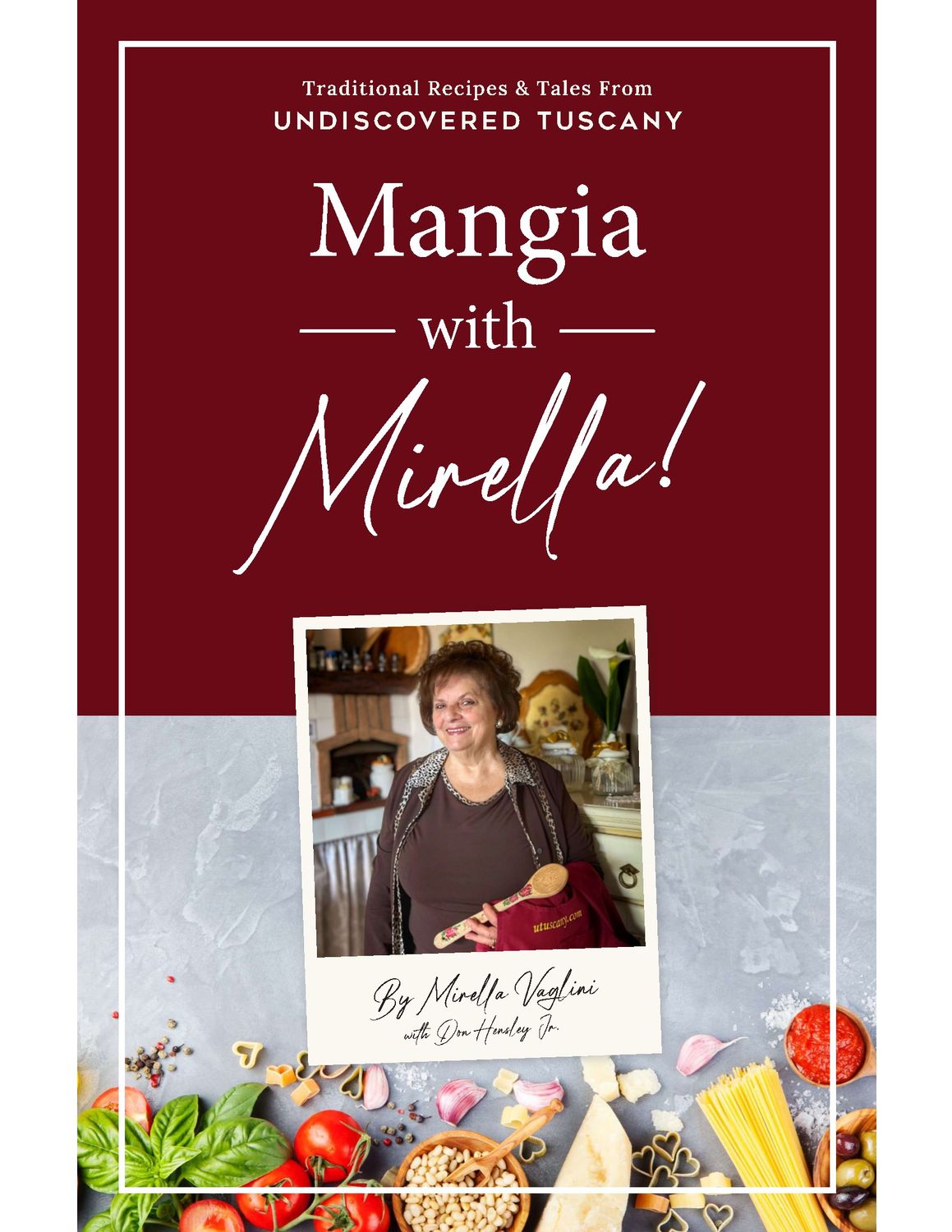 Mangia with Mirella: Traditional Recipes &amp; Tales from Undiscovered Tuscany