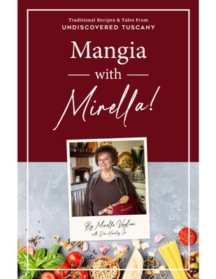 Mangia with Mirella: Traditional Recipes &amp; Tales from Undiscovered Tuscany