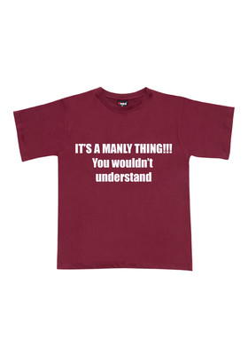 IT’S A MANLY THING Unisex Tee Maroon with White Print