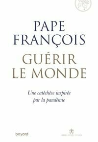 Pape François - Guérir le monde