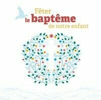 Fêter le Baptême de notre enfant