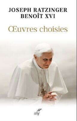 Benoît XVI - Œuvres choisies - écrits fondamentaux