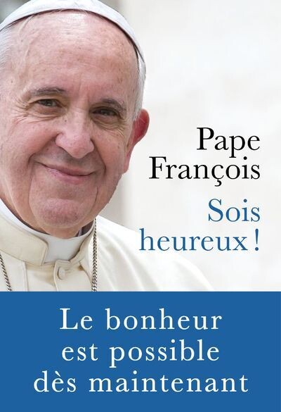 Sois heureux ! Pape François